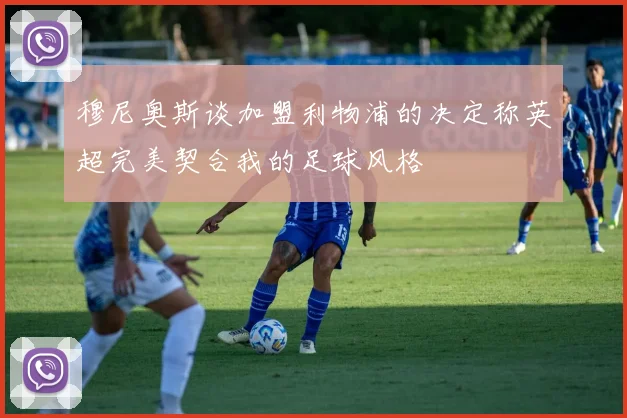 穆尼奥斯谈加盟利物浦的决定称英超完美契合我的足球风格